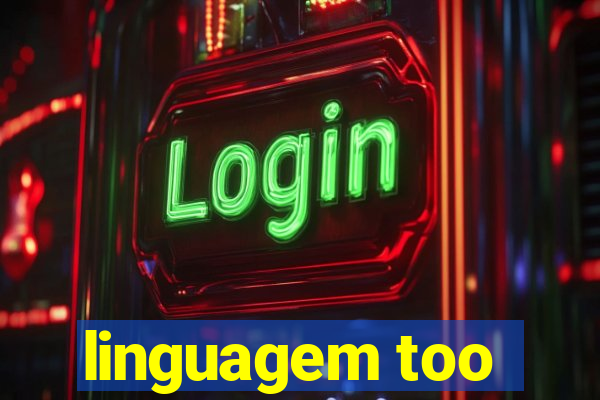 linguagem too